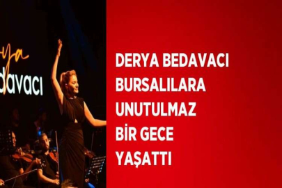 DERYA BEDAVACI BURSALILARA UNUTULMAZ BİR GECE YAŞATTI