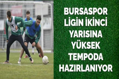 BURSASPOR LİGİN İKİNCİ YARISINA YÜKSEK TEMPODA HAZIRLANIYOR