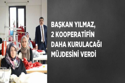 BAŞKAN YILMAZ, 2 KOOPERATİFİN DAHA KURULACAĞI MÜJDESİNİ VERDİ