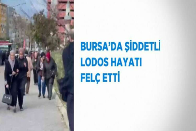 BURSA’DA ŞİDDETLİ LODOS HAYATI FELÇ ETTİ