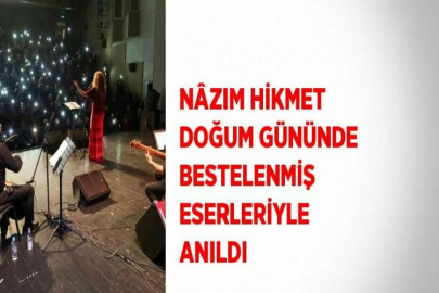 NÂZIM HİKMET DOĞUM GÜNÜNDE BESTELENMİŞ ESERLERİYLE ANILDI