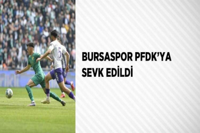 BURSASPOR PFDK’YA SEVK EDİLDİ