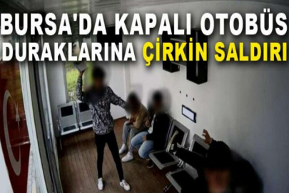 Bursa'da kapalı otobüs duraklarına çirkin saldırı