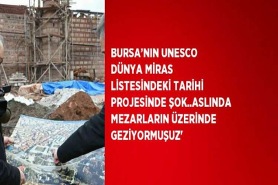 BURSA’NIN UNESCO DÜNYA MİRAS LİSTESİNDEKİ TARİHİ PROJESİNDE ŞOK..ASLINDA MEZARLARIN ÜZERİNDE GEZİYORMUŞUZ'