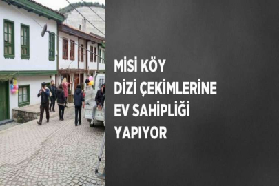 MİSİ KÖY DİZİ ÇEKİMLERİNE EV SAHİPLİĞİ YAPIYOR