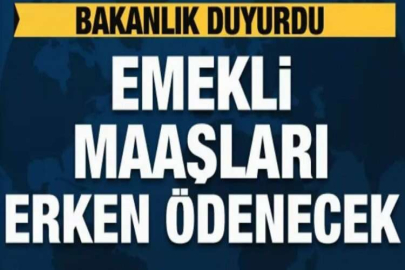 Bakanlık duyurdu! Emekli aylıkları erken ödenecek