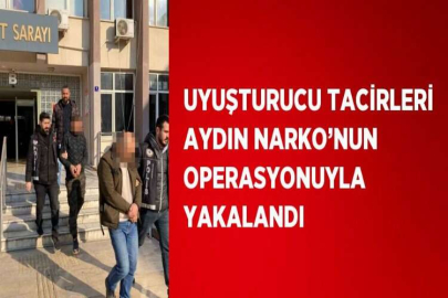 UYUŞTURUCU TACİRLERİ AYDIN NARKO’NUN OPERASYONUYLA YAKALANDI