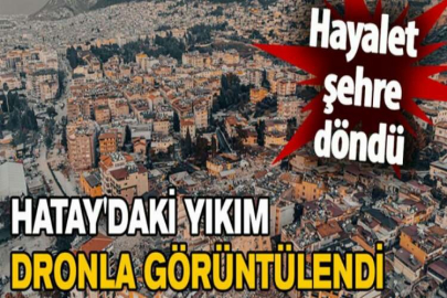 Deprem sonrası Hatay harabeye döndü! Kentteki yıkım havadan böyle görüntülendi