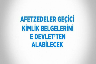 AFETZEDELER GEÇİCİ KİMLİK BELGELERİNİ E DEVLET’TEN ALABİLECEK