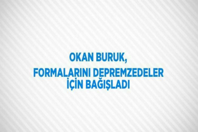 OKAN BURUK, FORMALARINI DEPREMZEDELER İÇİN BAĞIŞLADI