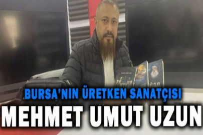 Bursa’nın üretken sanatçısı Mehmet Umut Uzun