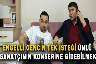 Engelli gencin tek isteği ünlü sanatçının konserine gidebilmek