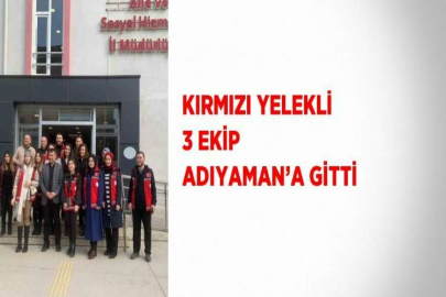 KIRMIZI YELEKLİ 3 EKİP ADIYAMAN’A GİTTİ