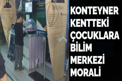 KONTEYNER KENTTEKİ ÇOCUKLARA BİLİM MERKEZİ MORALİ