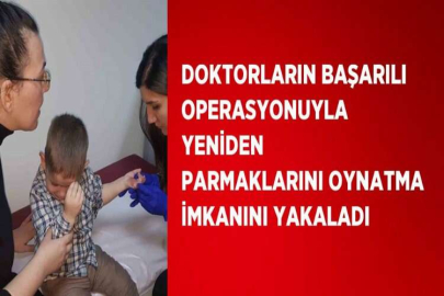 DOKTORLARIN BAŞARILI OPERASYONUYLA YENİDEN PARMAKLARINI OYNATMA İMKANINI YAKALADI