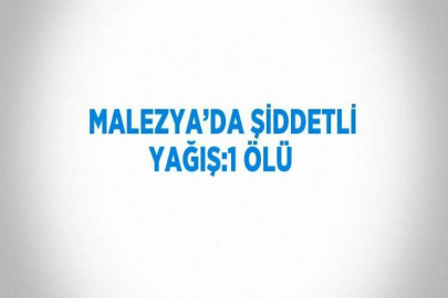 MALEZYA’DA ŞİDDETLİ YAĞIŞ:1 ÖLÜ