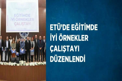 ETÜ’DE EĞİTİMDE İYİ ÖRNEKLER ÇALIŞTAYI DÜZENLENDİ