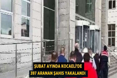 ŞUBAT AYINDA KOCAELİ’DE 397 ARANAN ŞAHIS YAKALANDI