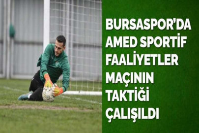 BURSASPOR’DA AMED SPORTİF FAALİYETLER MAÇININ TAKTİĞİ ÇALIŞILDI