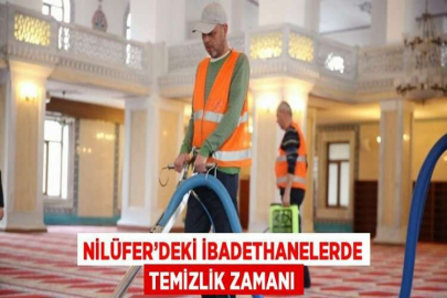 NİLÜFER’DEKİ İBADETHANELERDE TEMİZLİK ZAMANI