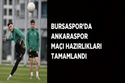 BURSASPOR’DA ANKARASPOR MAÇI HAZIRLIKLARI TAMAMLANDI