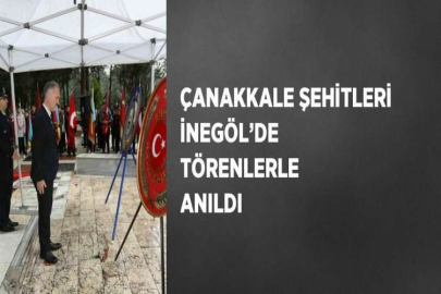 ÇANAKKALE ŞEHİTLERİ İNEGÖL’DE TÖRENLERLE ANILDI