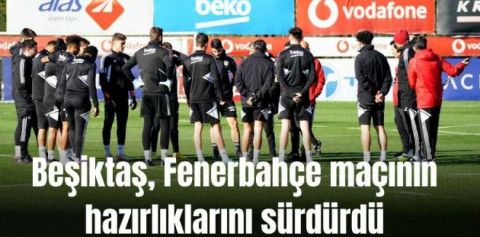 Beşiktaş, Fenerbahçe maçının hazırlıklarını sürdürdü