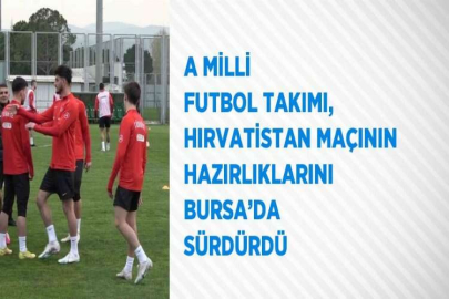 A MİLLİ FUTBOL TAKIMI, HIRVATİSTAN MAÇININ HAZIRLIKLARINI BURSA’DA SÜRDÜRDÜ