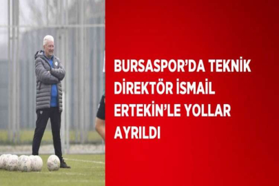 BURSASPOR’DA TEKNİK DİREKTÖR İSMAİL ERTEKİN’LE YOLLAR AYRILDI