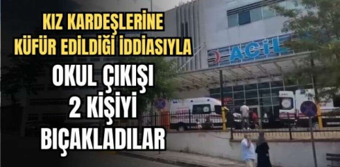 Kız kardeşlerine küfür edildiği iddiasıyla okul çıkışı 2 kişiyi bıçakladılar